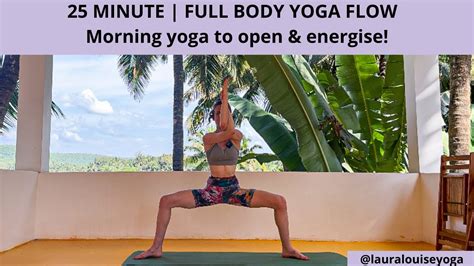 25 Minute Morning Yoga Flow Full Body Yoga To Open And Energise Lauralouiseyoga Youtube