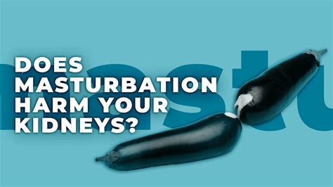 The Naked Truth About The Masturbation And Kidney Connection