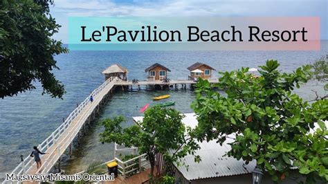 Secret Paradise Le Pavilion Beach Resort Visit Magsaysay Misamis