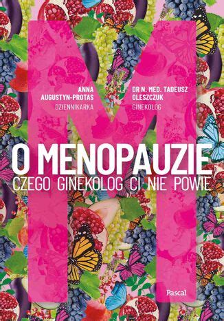 O Menopauzie Czego Ginekolog Ci Nie Powie Anna Augustyn Protas