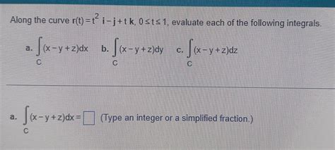 Solved Along The Curve R T T2i−j Tk 0≤t≤1 Evaluate Each Of