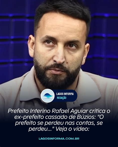 Prefeito Interino Rafael Aguiar Critica O Ex Prefeito Cassado De B Zios