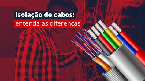 Cabos elétricos saiba a diferença entre os 3 tipos de isolação