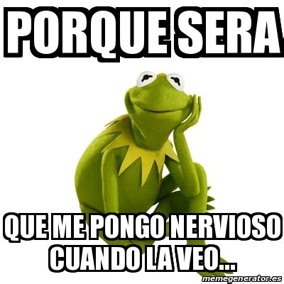 Meme Kermit The Frog Porque Sera Que Me Pongo Nervioso Cuando La Veo