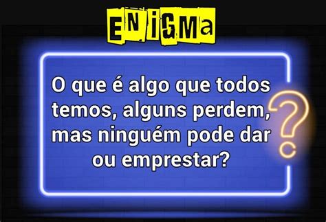 O que é algo que todos temos alguns perdem mas ninguém pode dar ou