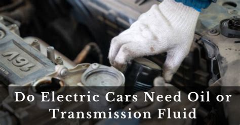 Do Electric Cars Need Oil Or Transmission Fluid