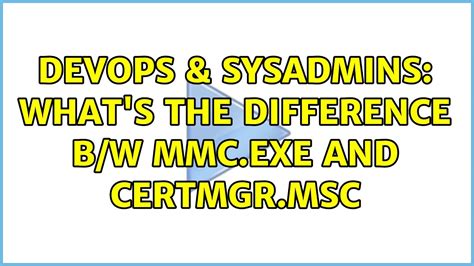 Devops Sysadmins What S The Difference B W Mmc Exe And Certmgr Msc