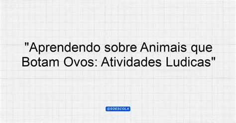 Os Animais Ovíparos Botam Seus Ovos No Ambiente Externo