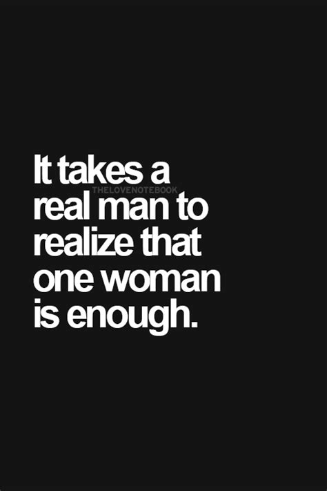 It Takes A Real Man To Realize That One Woman Is Enough Real Men Gentleman Gentleman