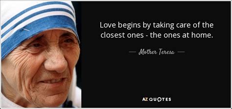 Mother Teresa quote: Love begins by taking care of the closest ones...