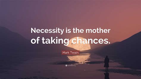 Mark Twain Quote Necessity Is The Mother Of Taking Chances”