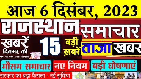 आज 6 दिसंबर 2023 राजस्थान के मुख्य समाचार Today Breaking News आज का