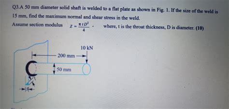 Solved Q3a 50 Mm Diameter Solid Shaft Is Welded To A Flat