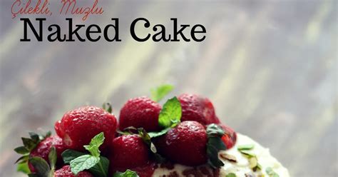 Çilekli Muzlu Naked Cake Özge nin Oltası Tam Ölçülü Tarifler