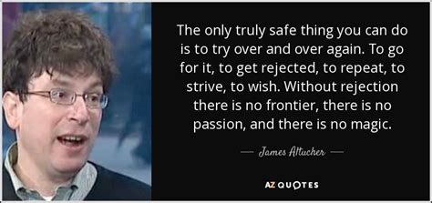 James Altucher Quote The Only Truly Safe Thing You Can Do Is To