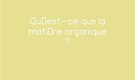 Quest ce que la matière organique par Pass education fr jenseigne fr