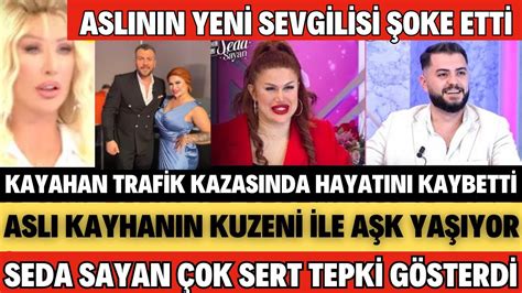 SEDA SAYAN KAYAHAN ÖLDÜ ASLI YENİ SEVGİLİSİ ŞOKE ETTİ KAYHANIN KUZENİ