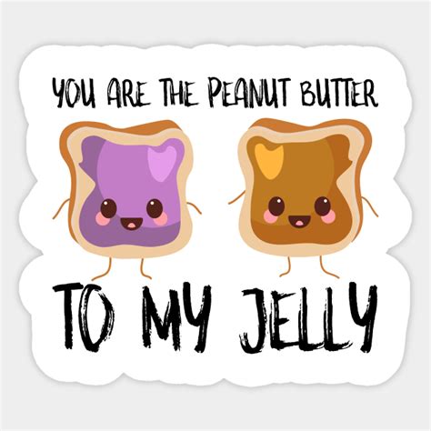 You Are Peanut Butter To My Jelly Peanut Butter Jelly Sticker