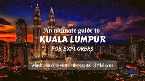 An Ultimate Guide To Kuala Lumpur For Explorers Which Places To Visit