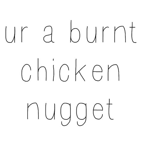 "You're A Burnt Chicken Nugget" by schoi24 | Redbubble