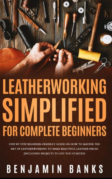 Leatherworking Simplified for Complete Beginners: Step By Step Beginner ...