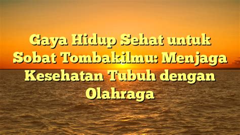 Gaya Hidup Sehat Untuk Sobat Tombakilmu Menjaga Kesehatan Tubuh Dengan