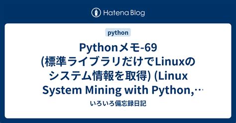 Pythonメモ 69 標準ライブラリだけでLinuxのシステム情報を取得 Linux System Mining with