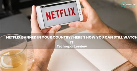 Netflix Banned In Your Country Heres How You Can Still Watch It