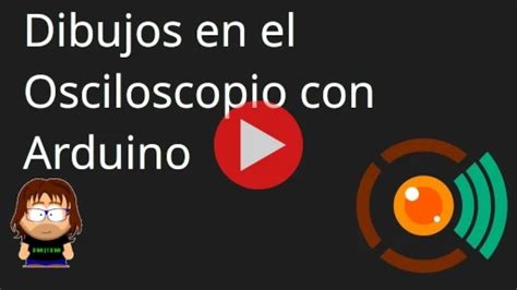 Dibujos En El Osciloscopio Con Arduino Construyendo A Chispas