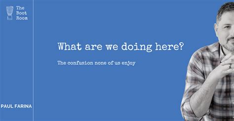 What are we doing here? — Paul Farina