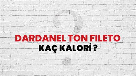 Dardanel Ton Fileto Kaç Kalori Dardanel Ton Fileto Kalori Miktarı ve