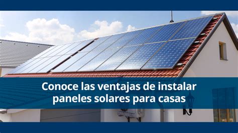 Beneficios Y Ventajas De Instalar Placas Solares Todo Lo Que Debes Saber