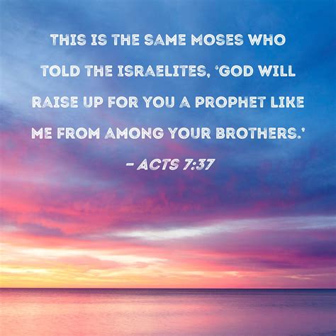 Acts 7:37 This is the same Moses who told the Israelites, 'God will ...