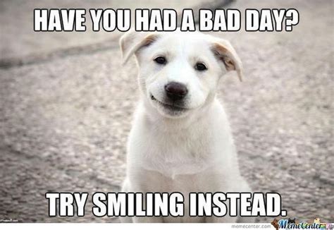 101 Smile Memes to Make Your Day Even Brighter | Having a bad day, Bad ...