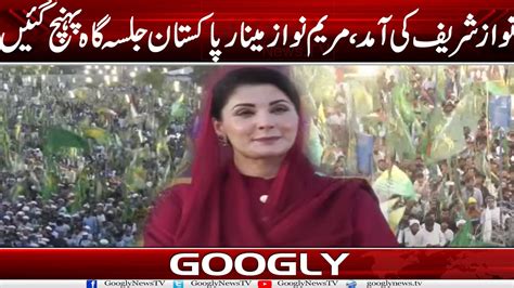 Nawaz Sharif Kei Aamad Maryam Nawaz Minar E Pakistan Jalsa Gah Pohanch