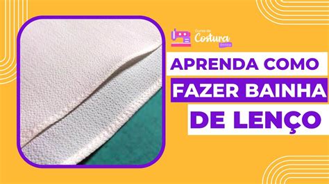 Aprenda Como Fazer Bainha De Len O Iniciantes Creuzavieira Youtube