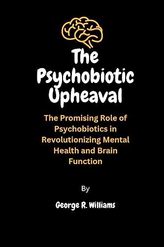 The Psychobiotic Upheaval The Promising Role Of Psychobiotics In