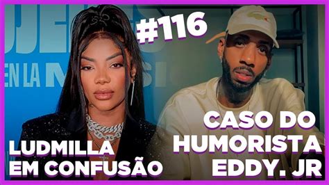 LUDMILLA EM CONFUSÃO CASO DO HUMORISTA EDDY JR ESPECIAL DIREITO