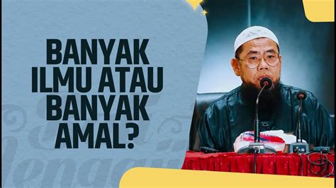 Banyak Ilmu Atau Banyak Amal Ustadz Dr Zainal Abidin Syamsuddin Lc