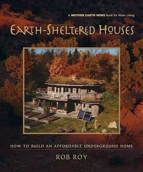 Earth Sheltered Houses How To Build An Affordable Underground Home