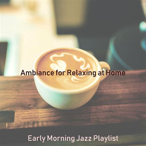 Ambiance For Relaxing At Home Album By Early Morning Jazz Playlist