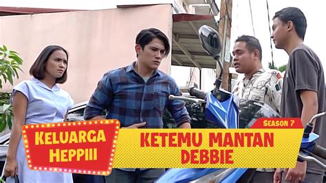 Keluarga Heppiii S7 Eps 12 Ketemu Mantan Debbie YouTube