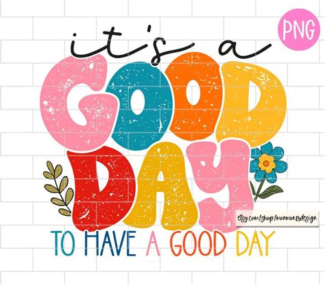 Its A Good Day To Have A Good Day Png Motivational Inspirational