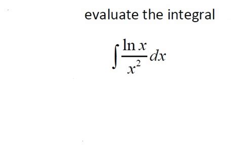 Solved Evaluate The Integral Integral Ln X X 2 Dx