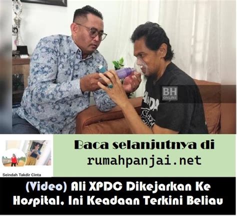 Video Ali Xpdc Dikejarkan Ke Hospital Ini Keadaan Terkini Beliau