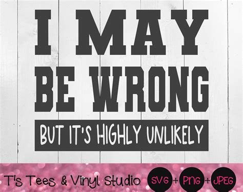 I May Be Wrong But Its Highly Unlikely Always Right Svg Funny Shirt