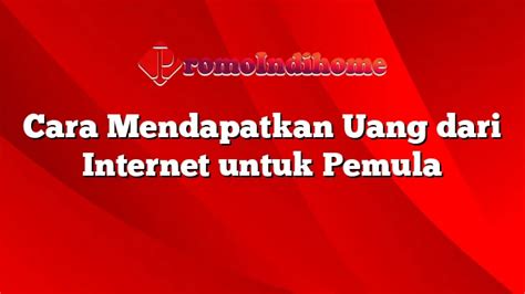 Cara Mendapatkan Uang Dari Internet Untuk Pemula Promoindihome