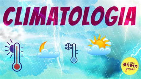 O que é climatologia e quais os fatores responsáveis pelo clima