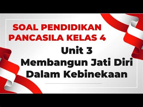 SOAL PENDIDIKAN PANCASILA KELAS 4 UNIT 3 MEMBANGUN JATI DIRI DALAM