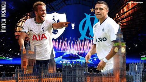 Tottenham Vs Marseille Match Preview Ucl